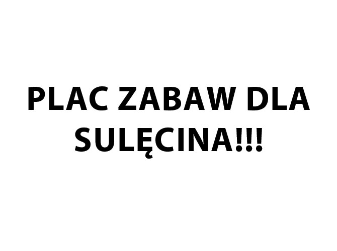 WYGRAJMY PLAC ZABAW DLA SULĘCINA